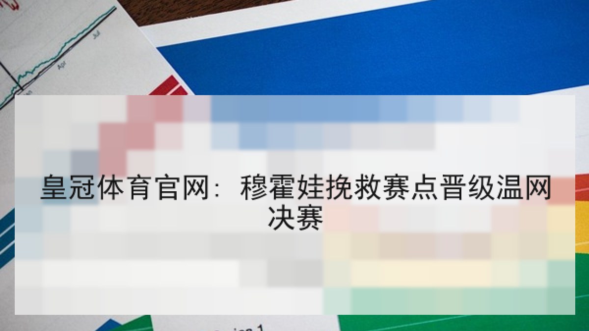 皇冠体育官网: 穆霍娃挽救赛点晋级温网决赛