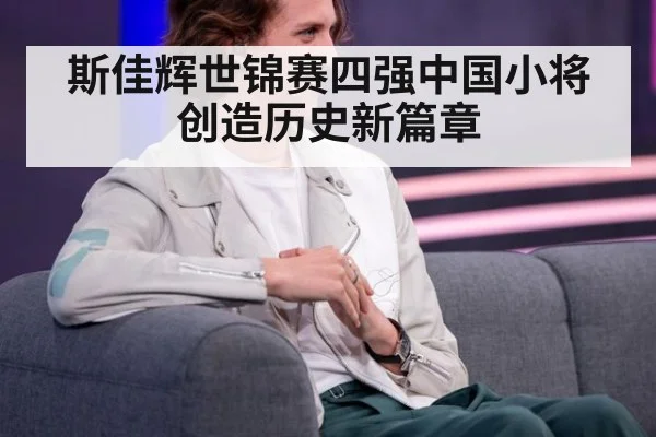 斯佳辉世锦赛四强中国小将创造历史新篇章