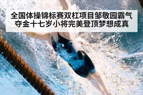 全国体操锦标赛双杠项目邹敬园霸气夺金十七岁小将完美登顶梦想成真